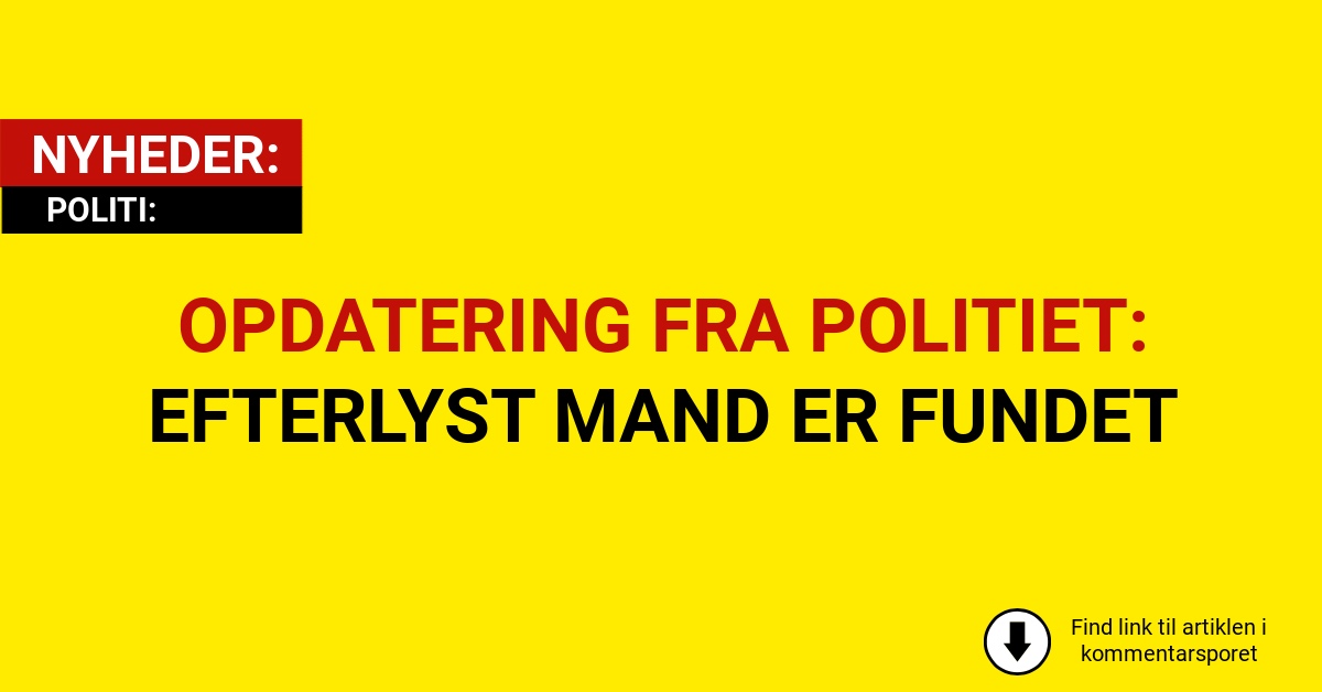 OPDATERING FRA POLITIET: EFTERLYST MAND ER FUNDET