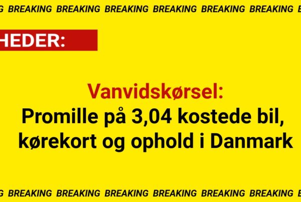 Vanvidskørsel: Promille på 3,04 kostede bil, kørekort og ophold i Danmark