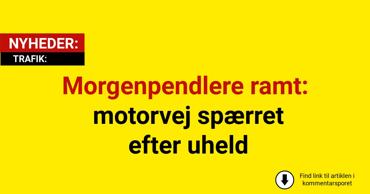 Morgenpendlere ramt: motorvej spærret efter uheld