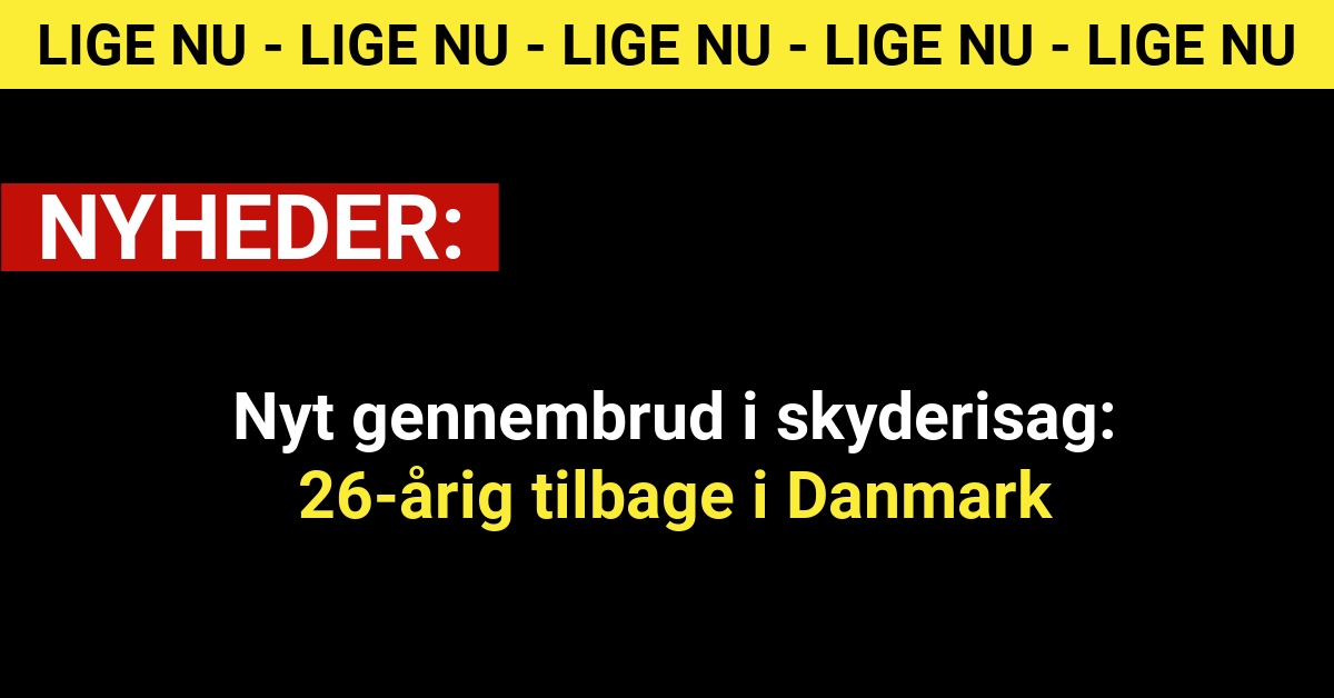 Nyt gennembrud i skyderisag: 26-årig tilbage i Danmark