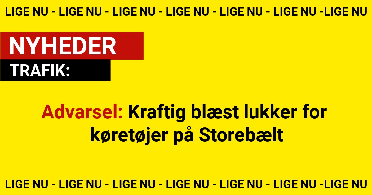Advarsel: Kraftig blæst lukker for køretøjer på Storebælt