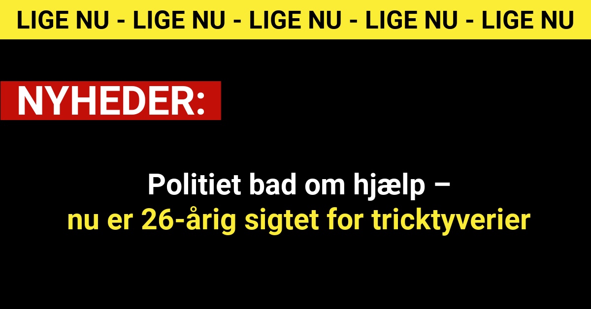 Politiet bad om hjælp – nu er 26-årig sigtet for tricktyverier