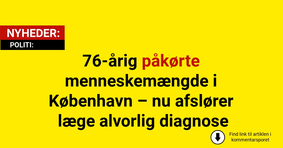 76-årig påkørte menneskemængde i København – nu afslører læge alvorlig diagnose
