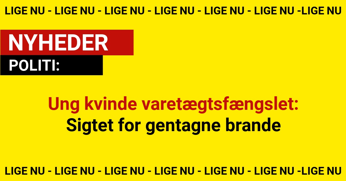 Ung kvinde varetægtsfængslet: Sigtet for gentagne brande