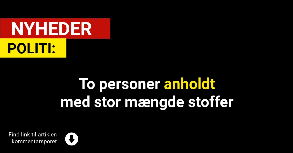 To personer anholdt med stor mængde stoffer