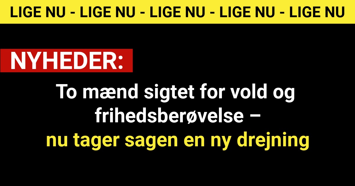 To mænd sigtet for vold og frihedsberøvelse – nu tager sagen en ny drejning