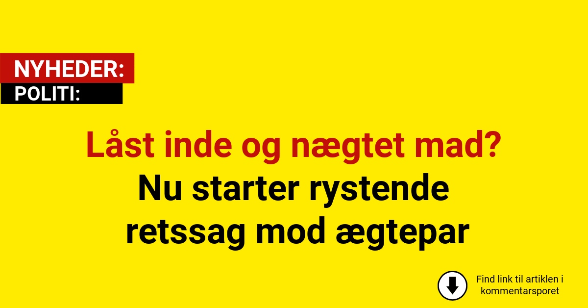 Låst inde og nægtet mad? Nu starter rystende retssag mod ægtepar