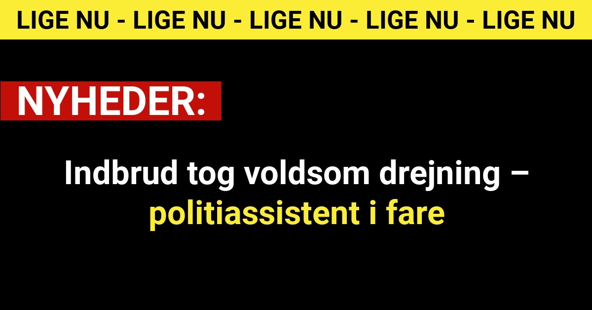 Indbrud tog voldsom drejning – politiassistent i fare