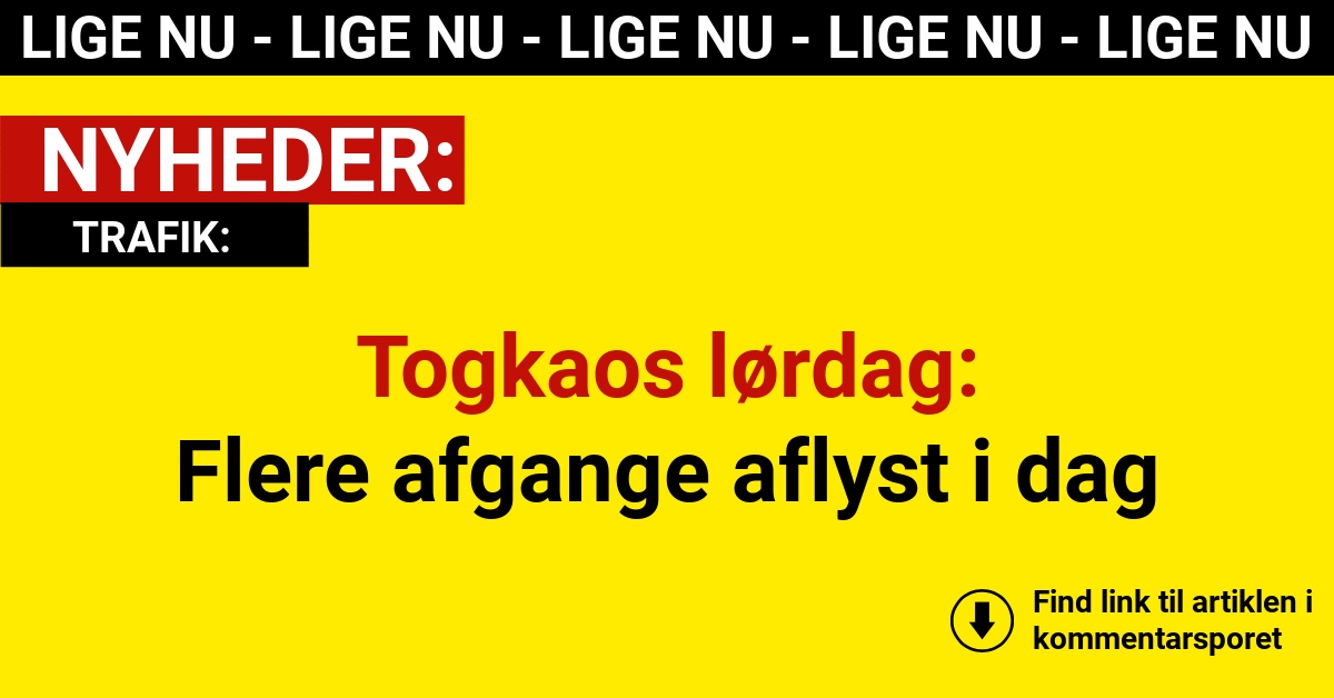 Togkaos lørdag: Flere afgange aflyst i dag