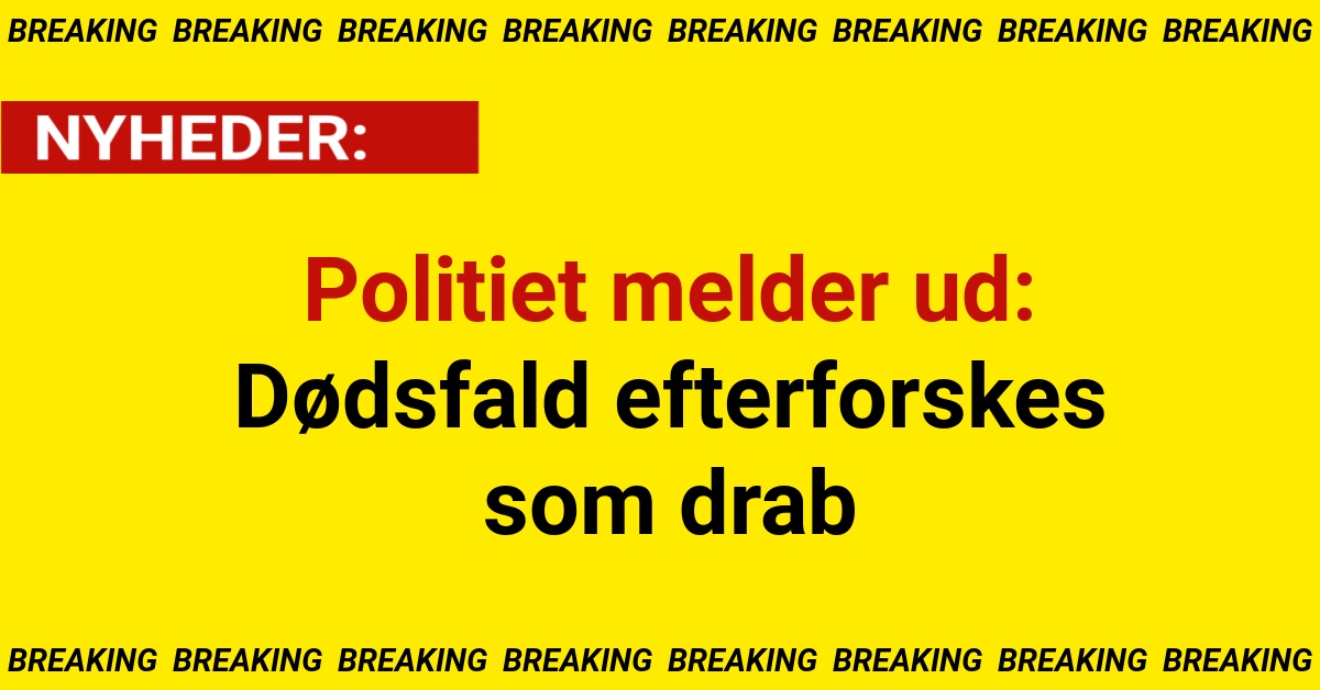 Politiet melder ud: Dødsfald efterforskes som drab