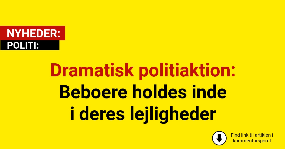 Dramatisk politiaktion: Beboere holdes inde i deres lejligheder
