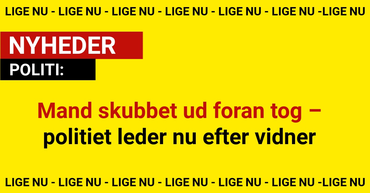 Mand skubbet ud foran tog – politiet leder nu efter vidner