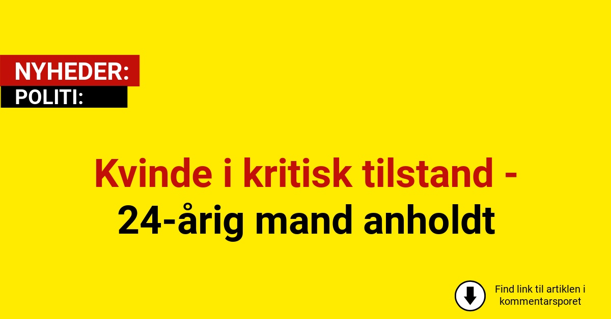 Kvinde i kritisk tilstand - 24-årig mand anholdt