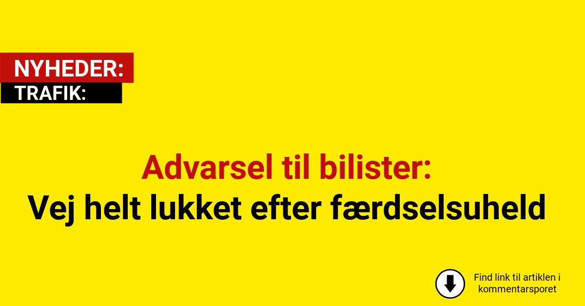 Advarsel til bilister: Vej helt lukket efter færdselsuheld