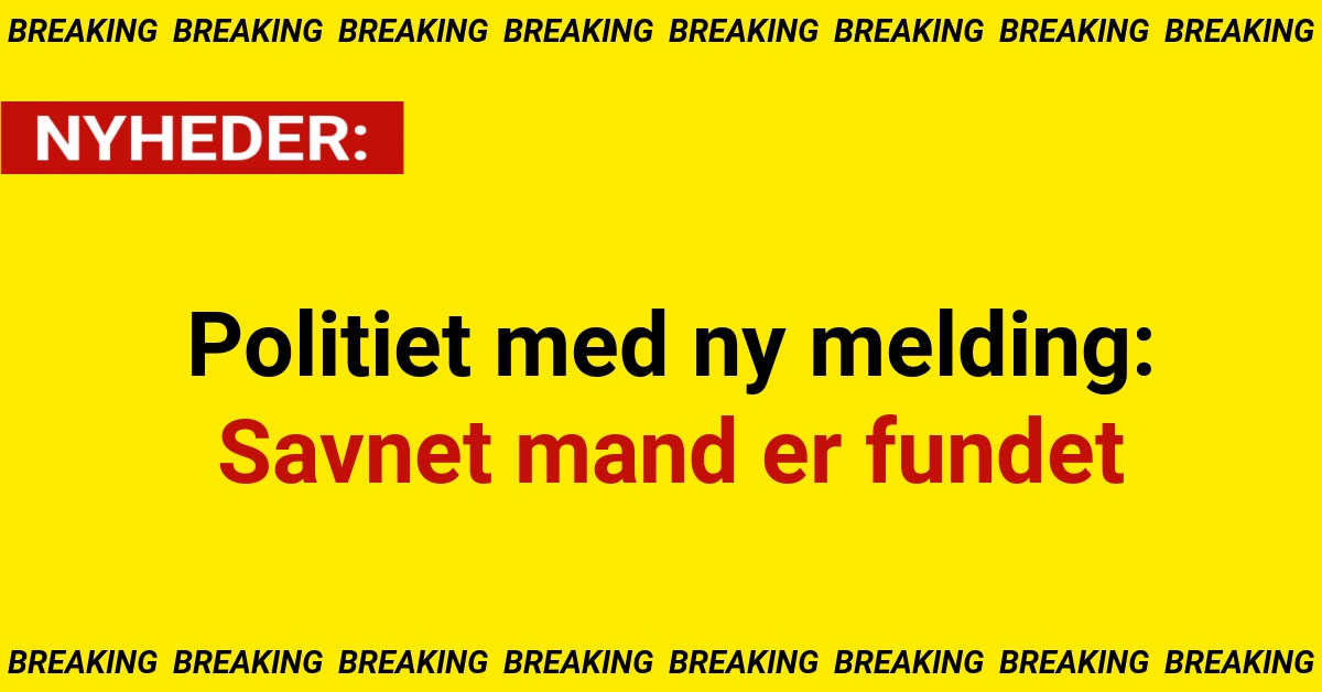 Politiet med ny melding: Savnet mand er fundet