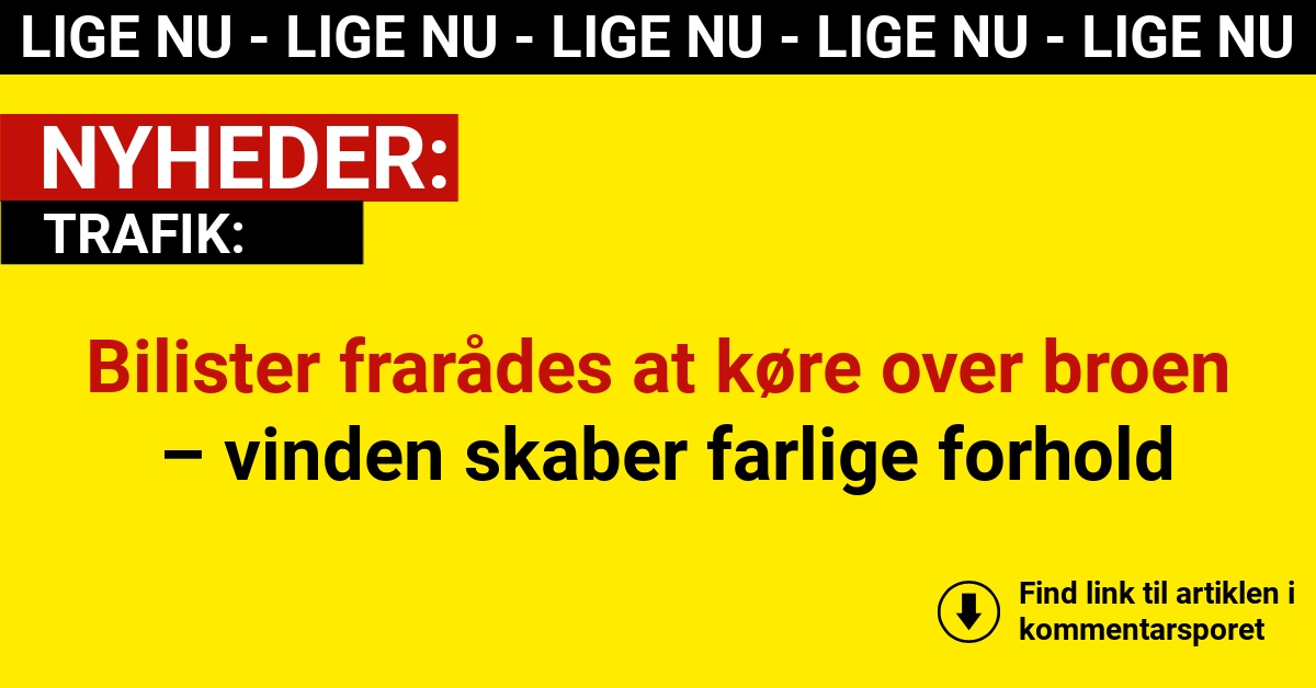 Bilister frarådes at køre over broen – vinden skaber farlige forhold