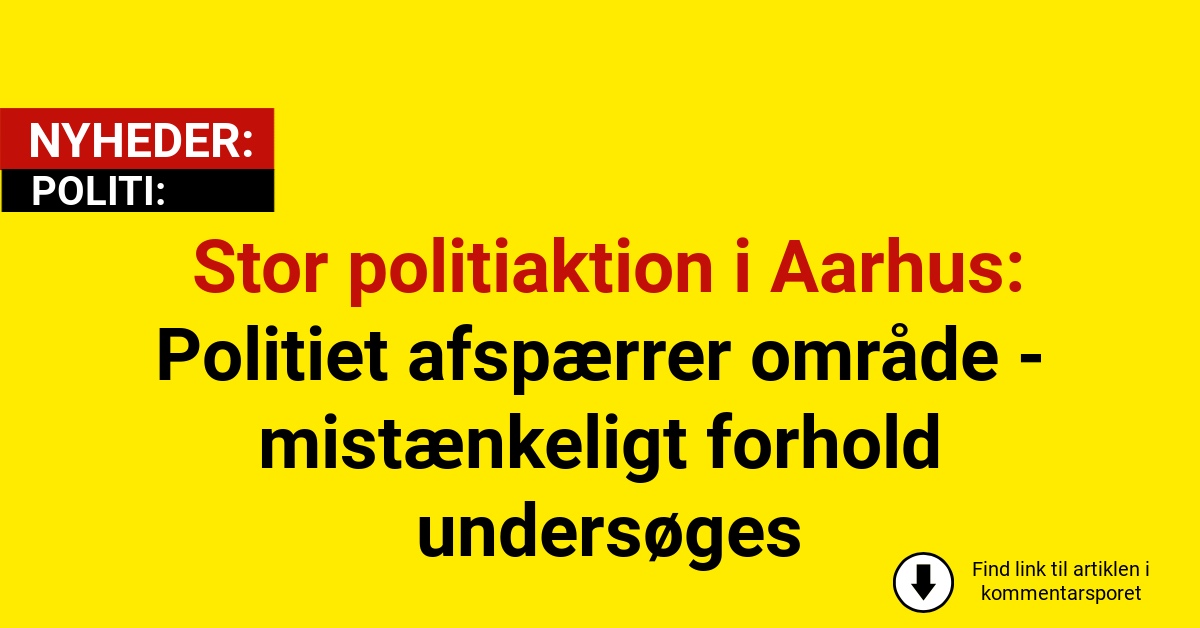 Stor politiaktion i Aarhus: Politiet afspærrer område - mistænkeligt forhold undersøges