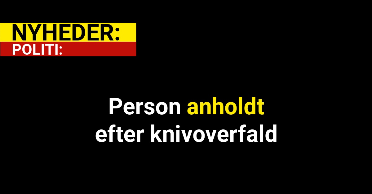 Person anholdt efter knivoverfald