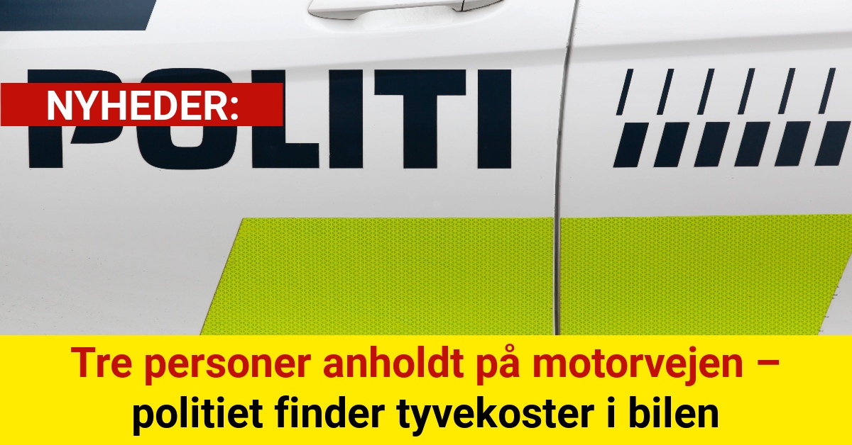Tre personer anholdt på motorvejen – politiet finder tyvekoster i bilen