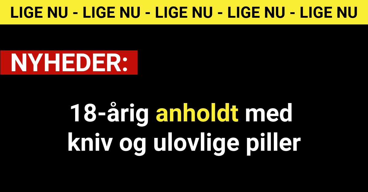18-årig anholdt med kniv og ulovlige piller