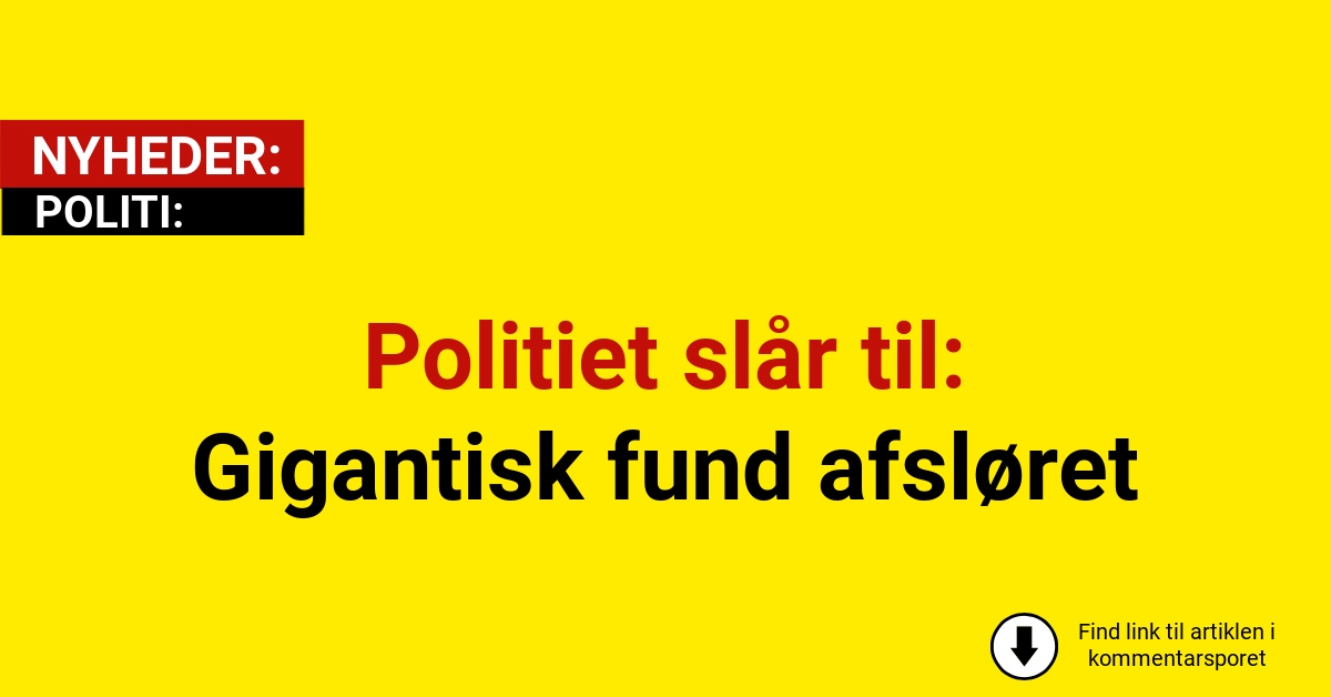 Politiet slår til: Gigantisk fund afsløret