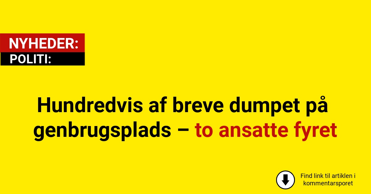 Hundredvis af breve dumpet på genbrugsplads – to ansatte fyret