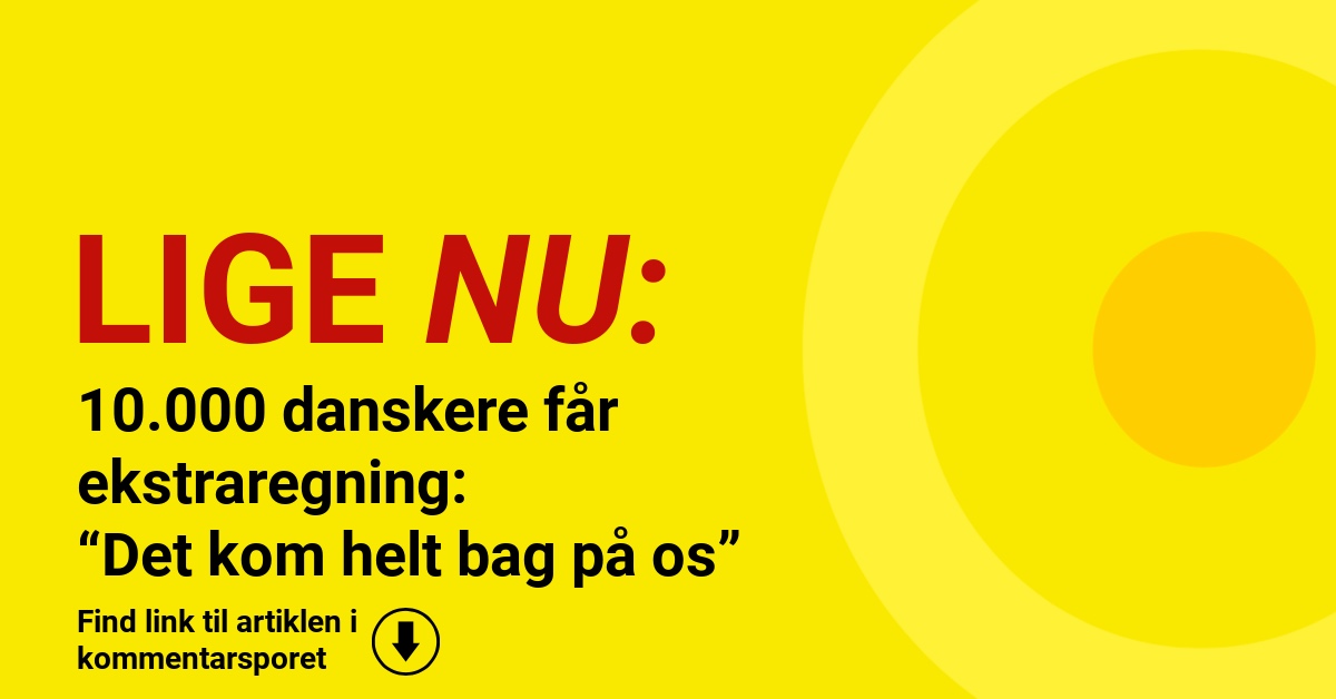 10.000 danskere får ekstraregning: “Det kom helt bag på os”