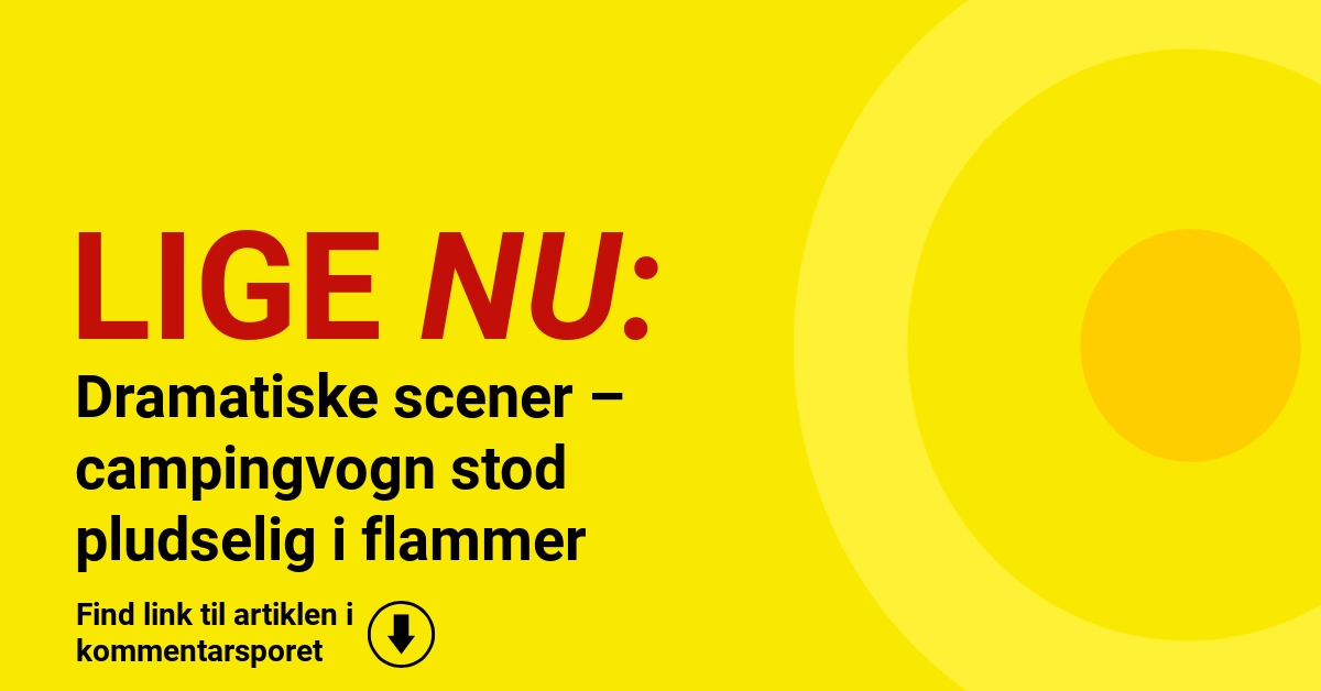 Dramatiske scener – campingvogn stod pludselig i flammer