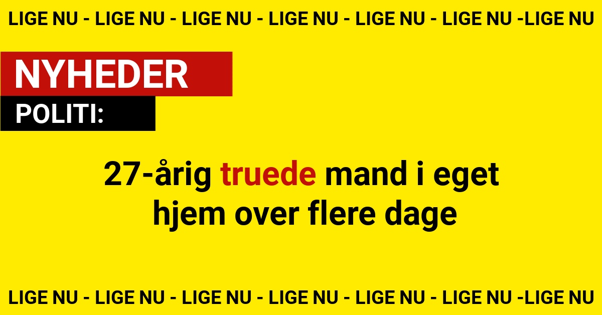 27-årig truede mand i eget hjem over flere dage