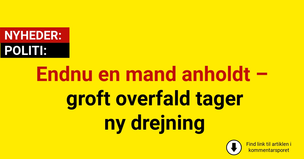 Endnu en mand anholdt – groft overfald tager ny drejning