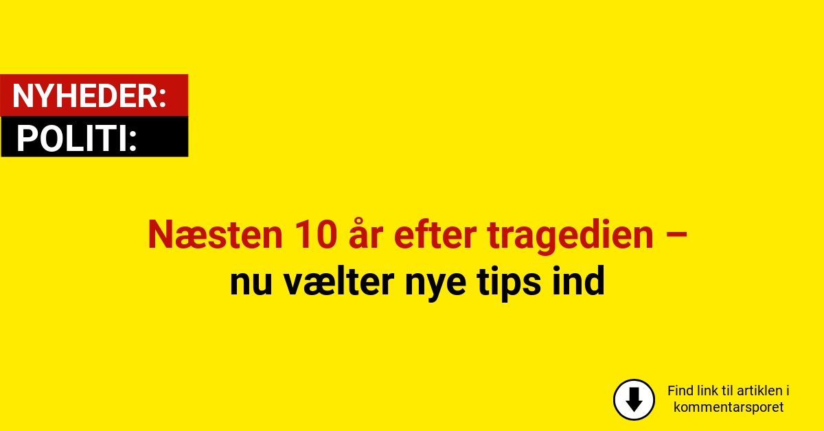 Næsten 10 år efter tragedien – nu vælter nye tips ind
