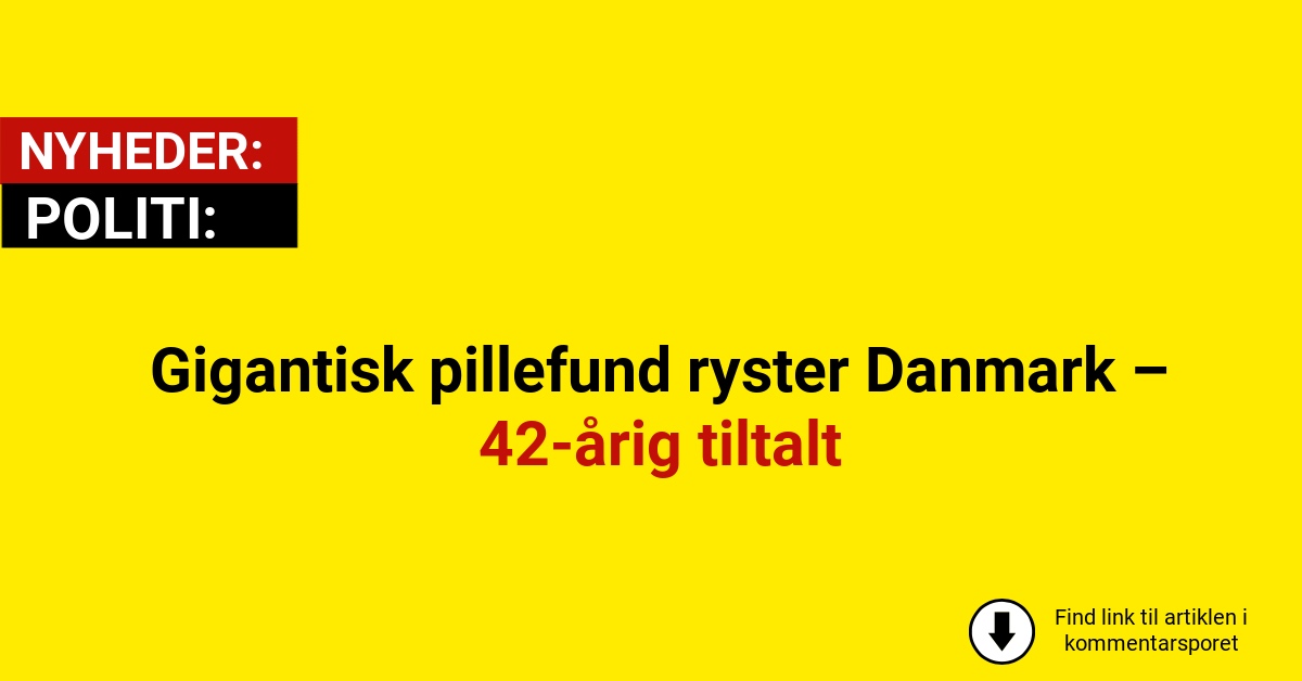 Gigantisk pillefund ryster Danmark – 42-årig tiltalt
