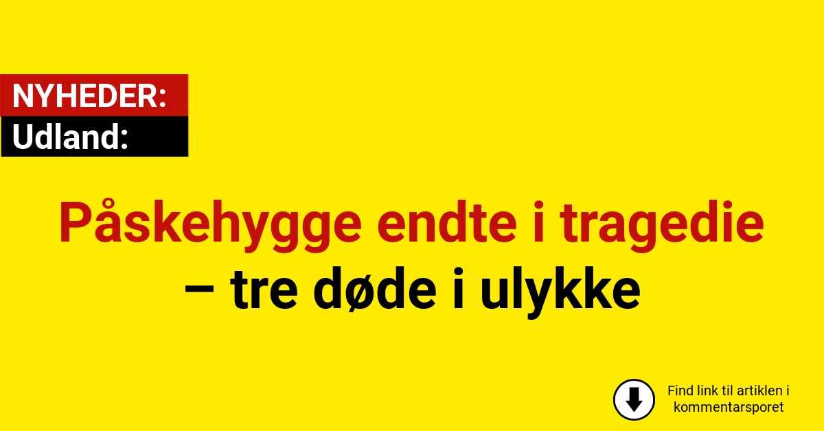 Påskehygge endte i tragedie – tre døde i ulykke
