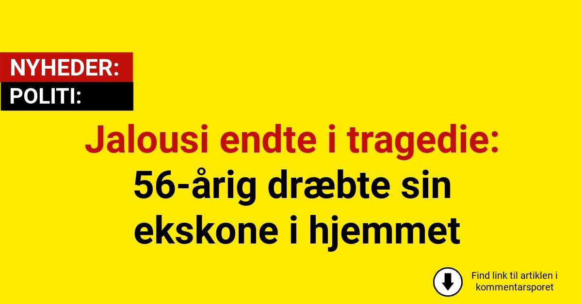 Jalousi endte i tragedie: 56-årig dræbte sin ekskone i hjemmet