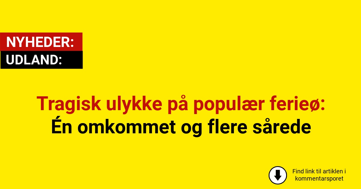 Tragisk ulykke på populær ferieø: Én omkommet og flere sårede