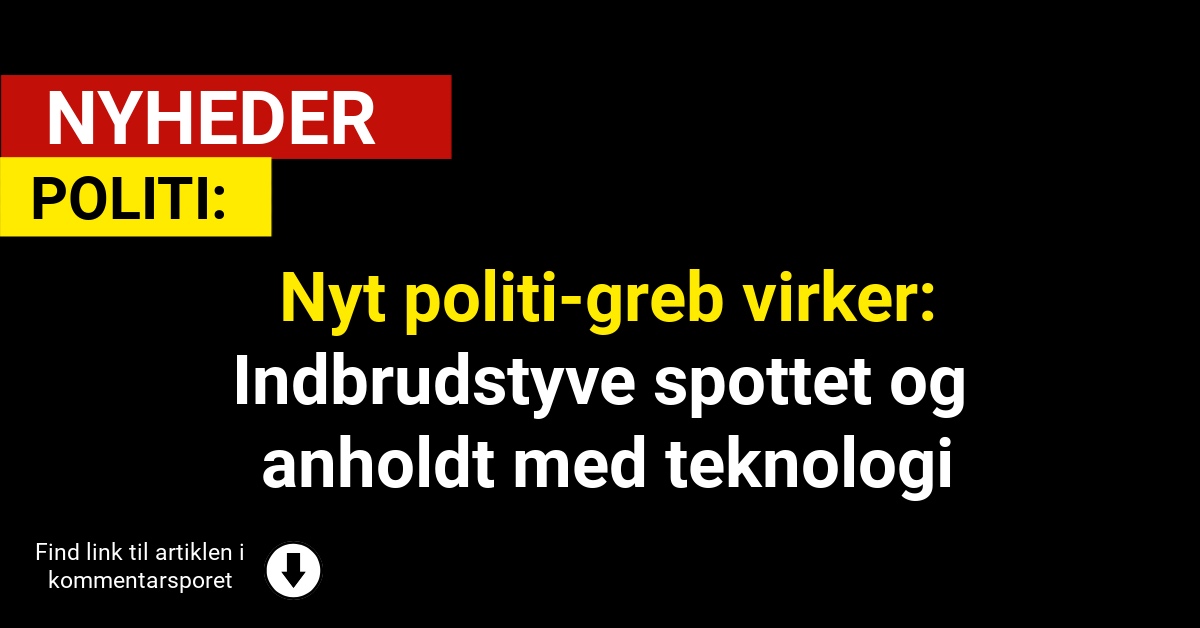 Nyt politi-greb virker: Indbrudstyve spottet og anholdt med teknologi