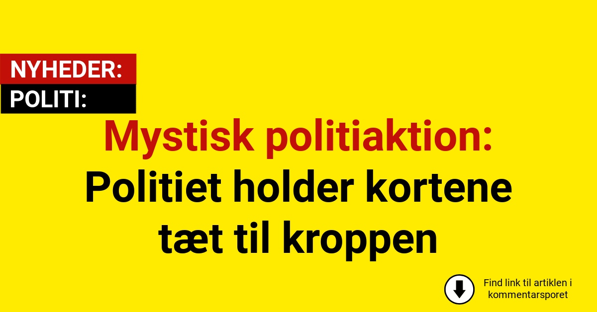 Mystisk politiaktion: Politiet holder kortene tæt til kroppen