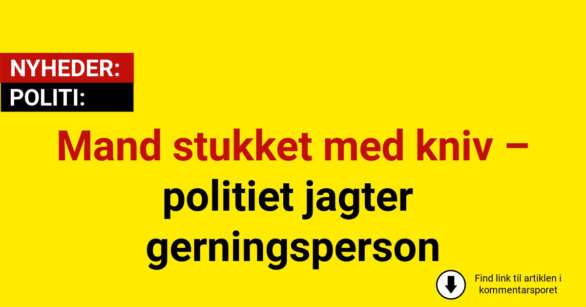 Mand stukket med kniv – politiet jagter gerningsperson