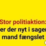 Stor politiaktion: Nu er der nyt i sagen – mand fængslet