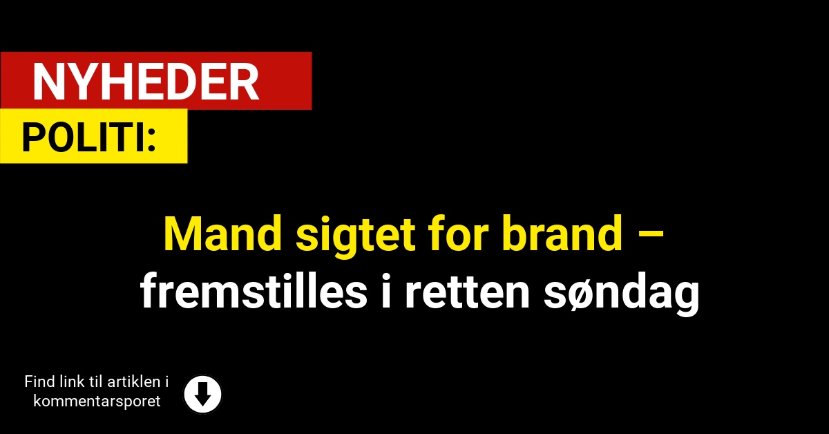 Mand sigtet for brand – fremstilles i retten søndag