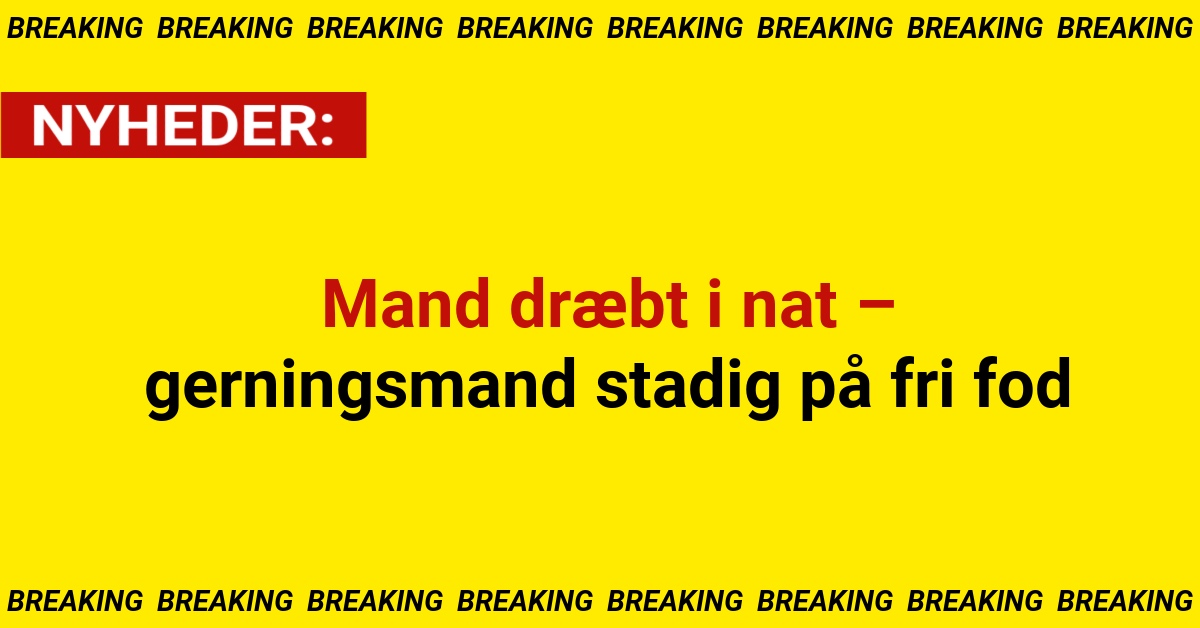 Mand dræbt i nat – gerningsmand stadig på fri fod