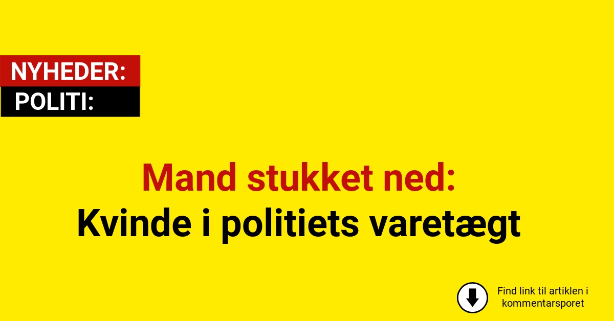 Mand stukket ned: Kvinde i politiets varetægt