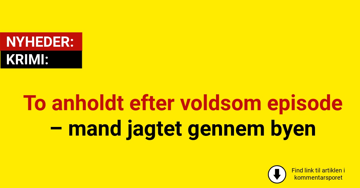 To anholdt efter voldsom episode – mand jagtet gennem byen