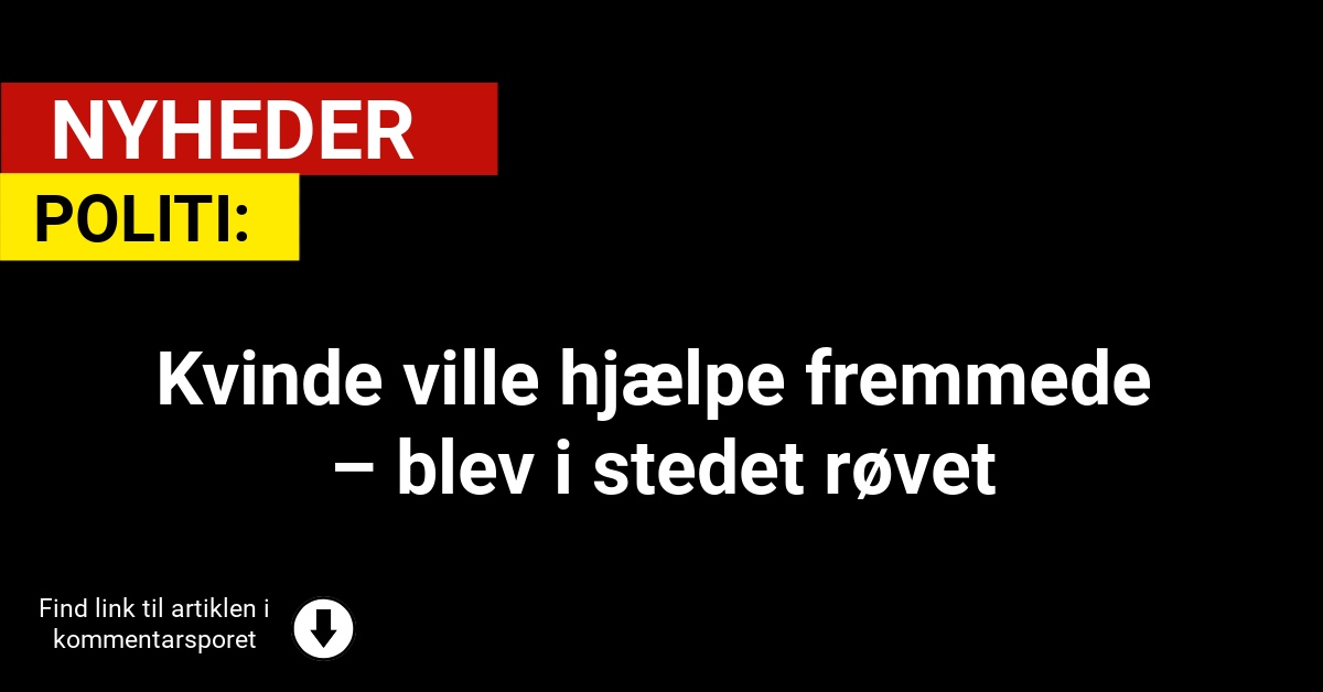 Kvinde ville hjælpe fremmede – blev i stedet røvet