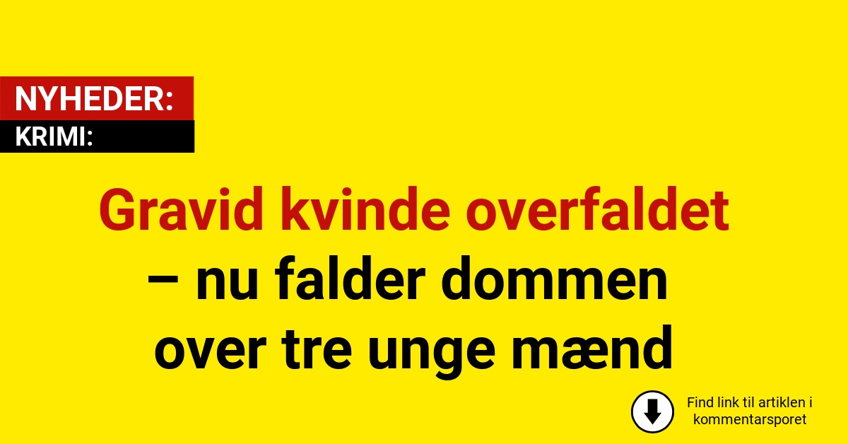 Gravid kvinde overfaldet – nu falder dommen over tre unge mænd