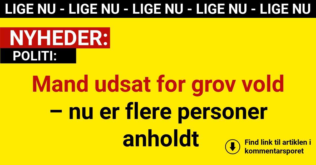 Mand udsat for grov vold – nu er flere personer anholdt