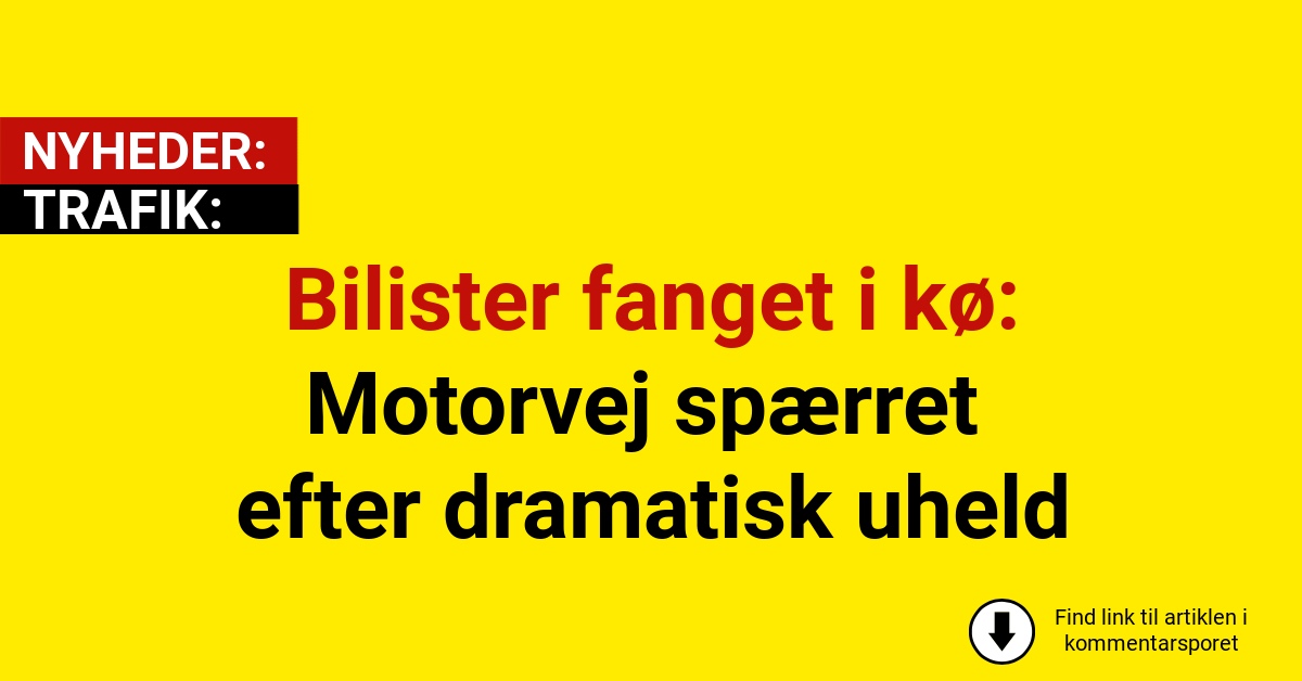 Bilister fanget i kø: Motorvej spærret efter dramatisk uheld