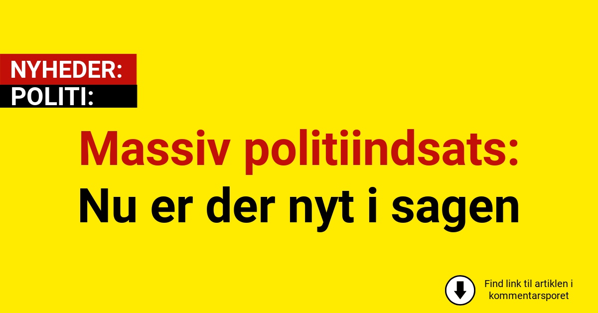Massiv politiindsats: Nu er der nyt i sagen