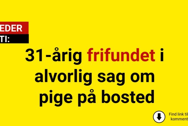 31-årig frifundet i alvorlig sag om pige på bosted