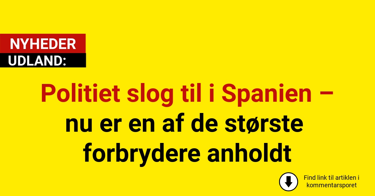 Politiet slog til i Spanien – nu er en af de største forbrydere anholdt